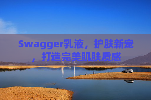 Swagger乳液，护肤新宠，打造完美肌肤质感